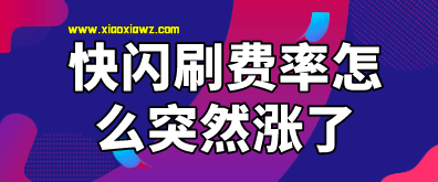 快闪刷费率怎么突然涨了?卡友亲测刷卡1万元扣费100+3