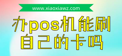 自己的信用卡能刷自己的pos机吗?我来奉献另一个办法