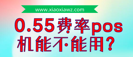 0.55费率pos机到底能不能用(pos机刷卡费率0.55高不)