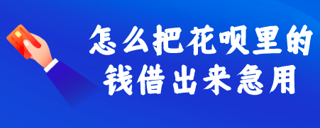 怎么把花呗里的钱借出来急用?2022年花呗取现app爽到爆
