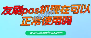 友刷pos机为什么刷不出来?现在还可以正常使用吗