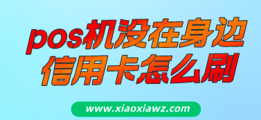 pos机没在身边信用卡怎么刷?手机能直接刷卡的app真好用