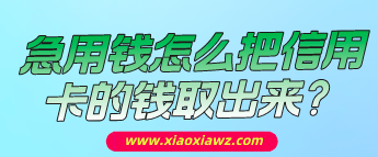 急用钱怎么把信用卡的钱取出来?这个方法两分钟学会