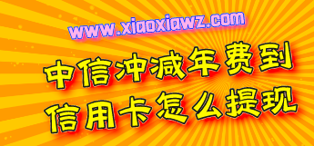 什么叫信用卡年费冲减入账?中信冲减年费到信用卡怎么提现