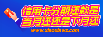 信用卡分期还款是当月还还是下月还?分两种情况