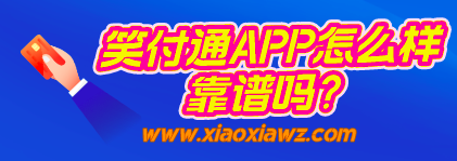 笑付通APP怎么样靠谱吗?笑付通独家支持邮储信用卡
