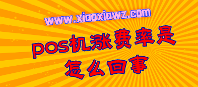 pos机涨费率是怎么回事?解密pos机为什么费率越刷越高