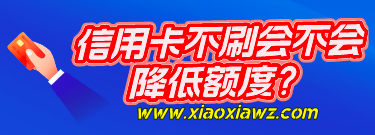 信用卡不刷会不会降额度?这个还是要分情况