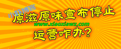 原滋原味宣布停止运营咋办?类似平台紧急分享给你!