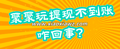 聚聚玩提现不到账咋回事?是不是要跑路了