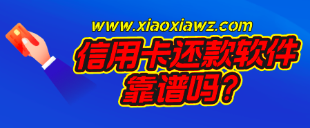 信用卡还款软件靠谱吗?信用卡智能还款软件哪个好