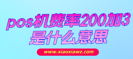 pos机费率200加3是什么意思?老司机解释一下