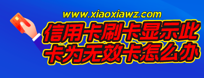 信用卡刷卡显示此卡为无效卡怎么办?(已解决)