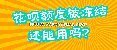 花呗额度被冻结还能用吗?最简单的解冻方法