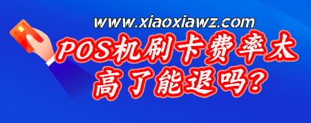 POS机刷卡费率太高了能退吗?换一个品牌就能解决