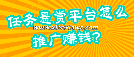 任务悬赏平台怎么推广赚钱?对比三个平台