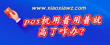 pos机用着用着就高了咋办?不妨试试手机pos机软件