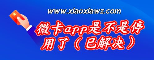 微卡app是不是停用了?现在还款不能用了吗(解答)
