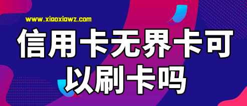 信用卡无界卡可以刷卡吗?无需pos机快来get神器