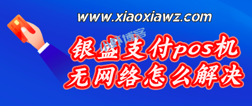 银盛支付pos机无网络怎么解决?新老商户上传店铺三合照