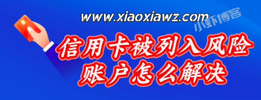 信用卡被列入风险账户怎么解决? 四点原因针对性调整