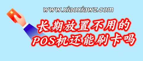 长期放置不用的POS机还能刷卡吗?说说我的几点看法